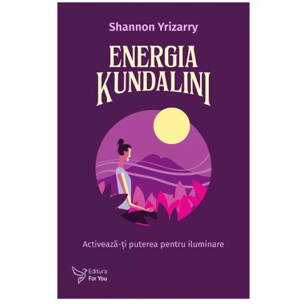 Energia Kundalini. Activează-ți puterea pentru iluminare - Shannon Yrizarry