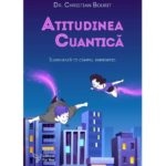 Atitudinea cuantică. Iluminează-ți câmpul energetic - Dr. Christian Bourit
